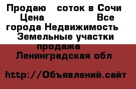 Продаю 6 соток в Сочи › Цена ­ 1 000 000 - Все города Недвижимость » Земельные участки продажа   . Ленинградская обл.